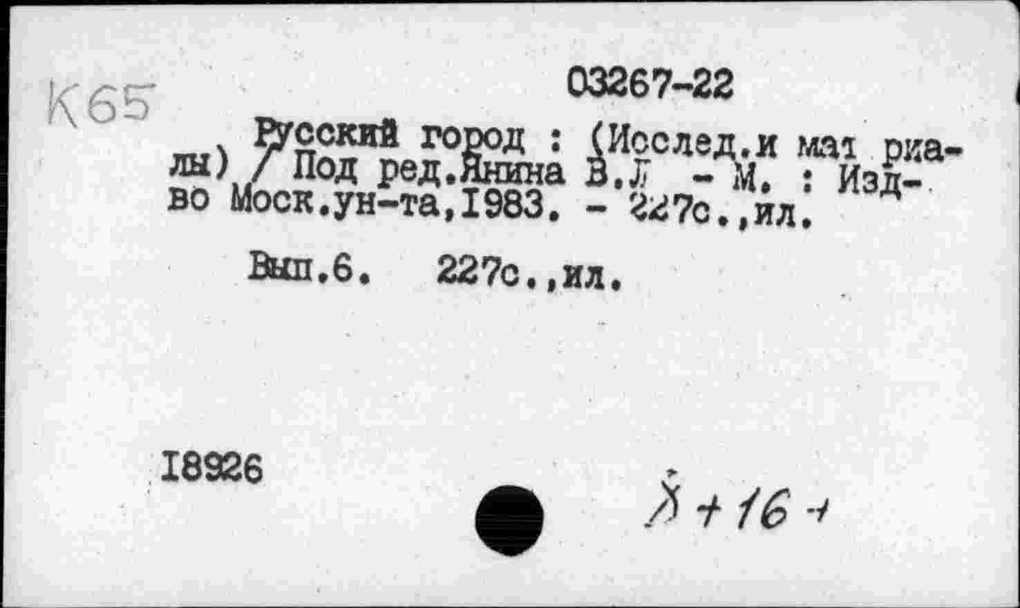 ﻿Русский г лы) / Под ред во Моск.ун-та
03267-22
Вып.6. 227с.,ил.
18926